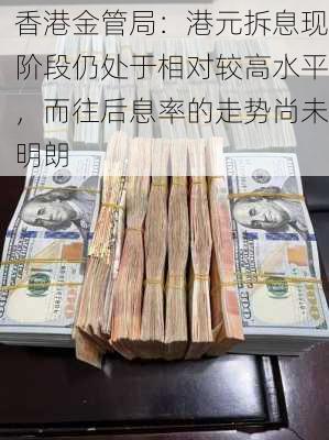 香港金管局：港元拆息现阶段仍处于相对较高水平，而往后息率的走势尚未明朗