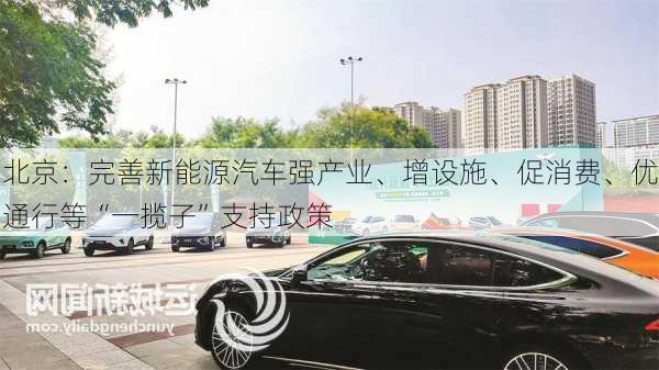 北京：完善新能源汽车强产业、增设施、促消费、优通行等“一揽子”支持政策