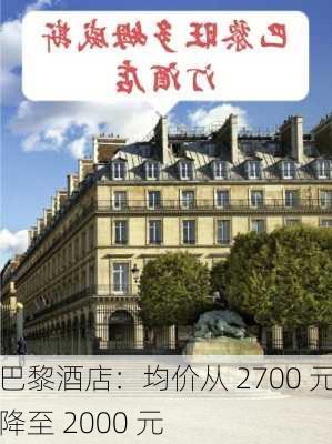 巴黎酒店：均价从 2700 元降至 2000 元