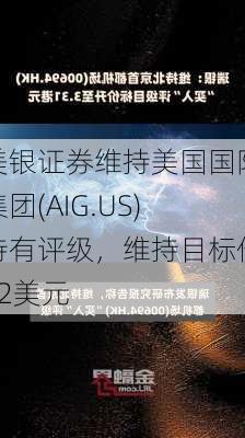 美银证券维持美国国际集团(AIG.US)持有评级，维持目标价82美元