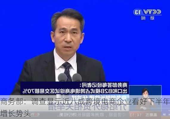 商务部：调查显示近八成跨境电商企业看好下半年增长势头