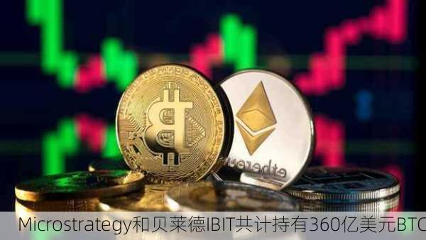 Microstrategy和贝莱德IBIT共计持有360亿美元BTC