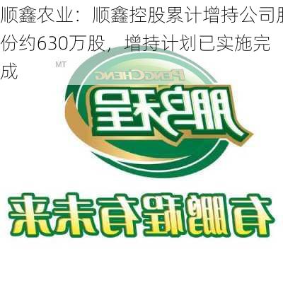 顺鑫农业：顺鑫控股累计增持公司股份约630万股，增持计划已实施完成