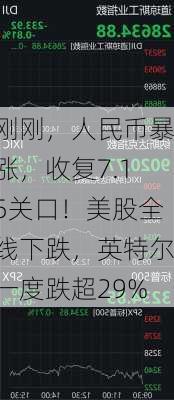 刚刚，人民币暴涨，收复7.15关口！美股全线下跌，英特尔一度跌超29%