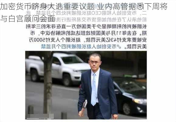 加密货币跻身大选重要议题 业内高管据悉下周将与白宫顾问会面