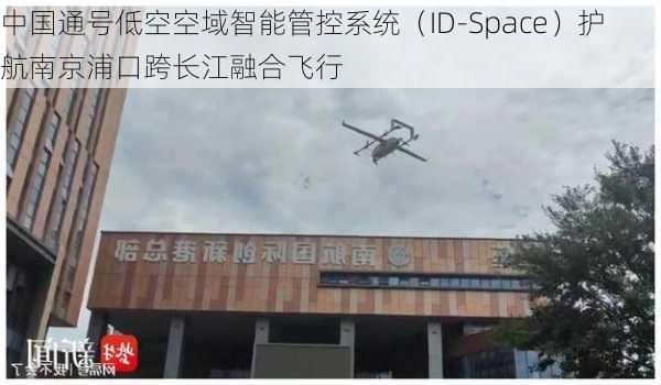 中国通号低空空域智能管控系统（ID-Space）护航南京浦口跨长江融合飞行