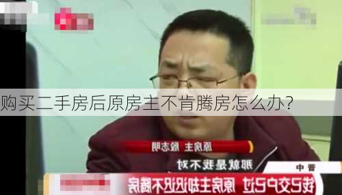 购买二手房后原房主不肯腾房怎么办？