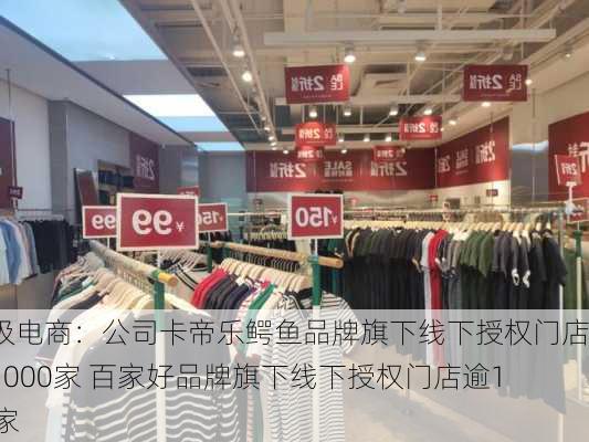 南极电商：公司卡帝乐鳄鱼品牌旗下线下授权门店逾1000家 百家好品牌旗下线下授权门店逾120家