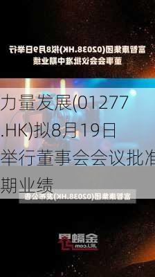 力量发展(01277.HK)拟8月19日举行董事会会议批准中期业绩