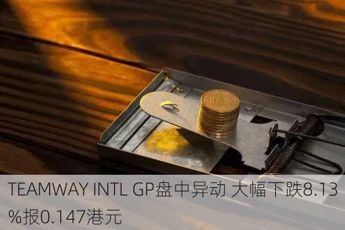 TEAMWAY INTL GP盘中异动 大幅下跌8.13%报0.147港元