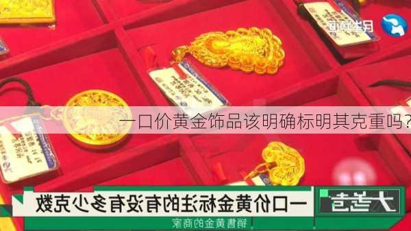 一口价黄金饰品该明确标明其克重吗？