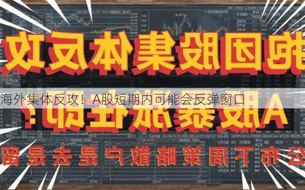 海外集体反攻！A股短期内可能会反弹窗口