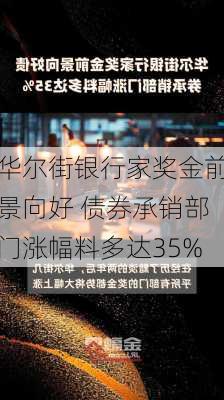 华尔街银行家奖金前景向好 债券承销部门涨幅料多达35%