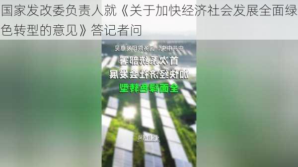 国家发改委负责人就《关于加快经济社会发展全面绿色转型的意见》答记者问