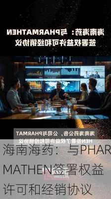 海南海药：与PHARMATHEN签署权益许可和经销协议