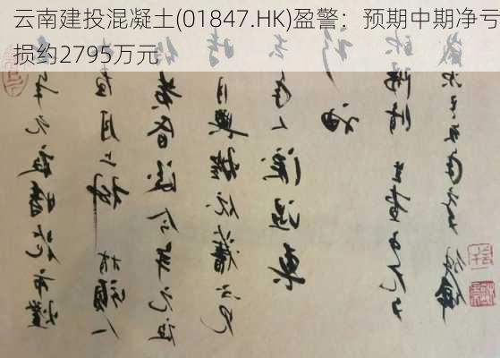 云南建投混凝土(01847.HK)盈警：预期中期净亏损约2795万元