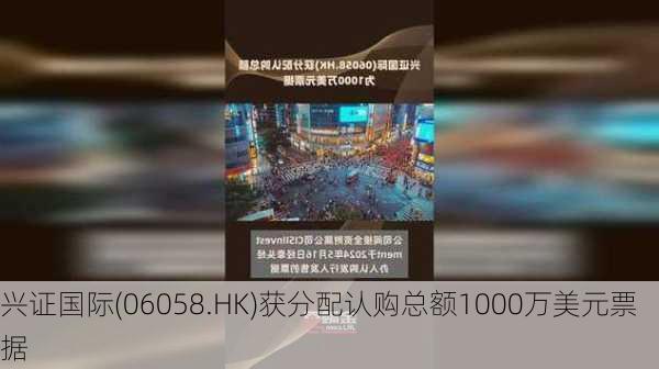 兴证国际(06058.HK)获分配认购总额1000万美元票据