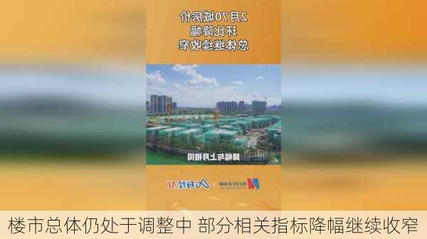 楼市总体仍处于调整中 部分相关指标降幅继续收窄