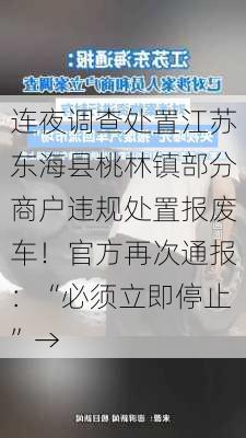 连夜调查处置江苏东海县桃林镇部分商户违规处置报废车！官方再次通报：“必须立即停止”→