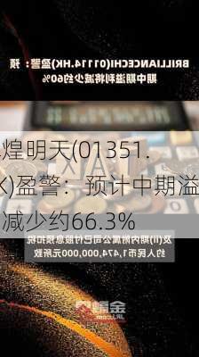 辉煌明天(01351.HK)盈警：预计中期溢利减少约66.3%