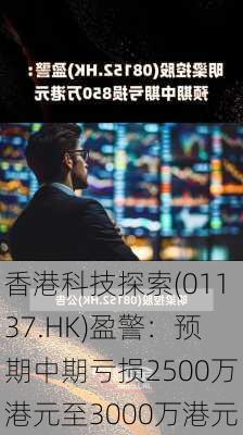 香港科技探索(01137.HK)盈警：预期中期亏损2500万港元至3000万港元