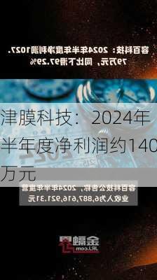 津膜科技：2024年半年度净利润约140万元