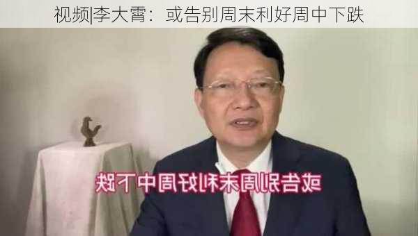 视频|李大霄：或告别周末利好周中下跌