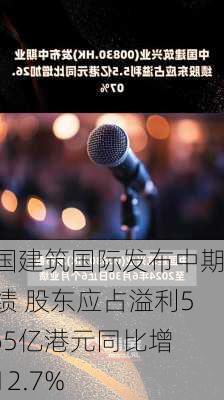 中国建筑国际发布中期业绩 股东应占溢利54.65亿港元同比增长12.7%