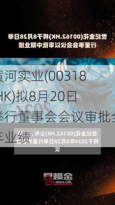 黄河实业(00318.HK)拟8月20日举行董事会会议审批全年业绩