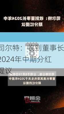 司尔特：收到董事长2024年中期分红提议