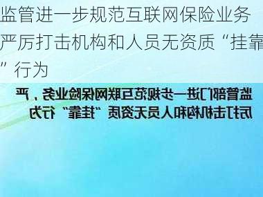 监管进一步规范互联网保险业务 严厉打击机构和人员无资质“挂靠”行为