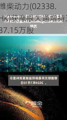 潍柴动力(02338.HK)获摩根大通增持337.15万股