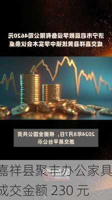 嘉祥县聚丰办公家具：成交金额 230 元