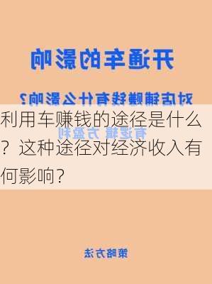 利用车赚钱的途径是什么？这种途径对经济收入有何影响？