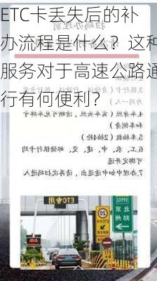 ETC卡丢失后的补办流程是什么？这种服务对于高速公路通行有何便利？