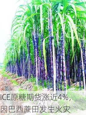 ICE原糖期货涨近4%，因巴西蔗田发生火灾