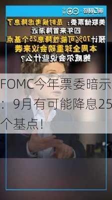 FOMC今年票委暗示：9月有可能降息25个基点！