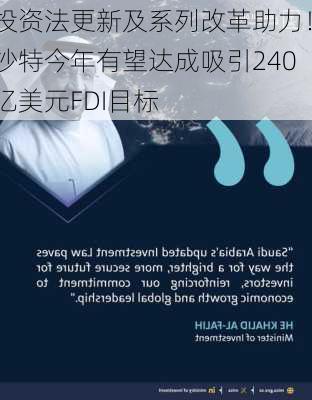 投资法更新及系列改革助力！沙特今年有望达成吸引240亿美元FDI目标