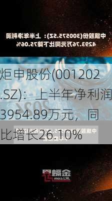 炬申股份(001202.SZ)：上半年净利润3954.89万元，同比增长26.10%