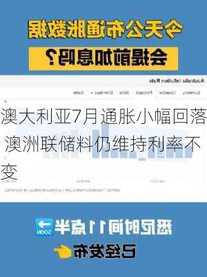 澳大利亚7月通胀小幅回落 澳洲联储料仍维持利率不变