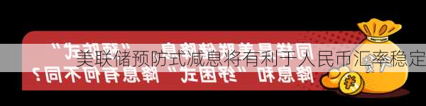 美联储预防式减息将有利于人民币汇率稳定