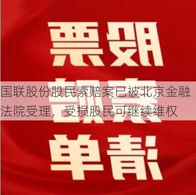 国联股份股民索赔案已被北京金融法院受理，受损股民可继续维权