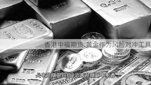 香港中福期货:黄金作为风险对冲工具