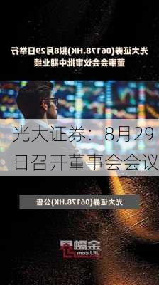 光大证券：8月29日召开董事会会议