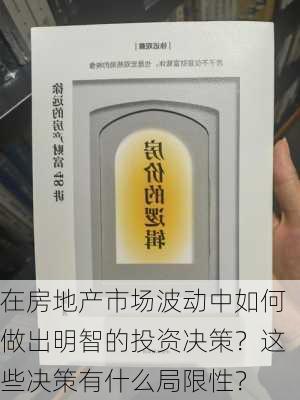 在房地产市场波动中如何做出明智的投资决策？这些决策有什么局限性？