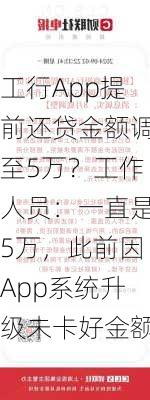 工行App提前还贷金额调至5万？工作人员：一直是5万，此前因App系统升级未卡好金额