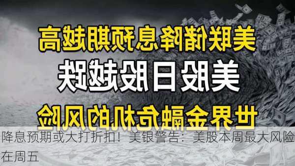 降息预期或大打折扣！美银警告：美股本周最大风险在周五