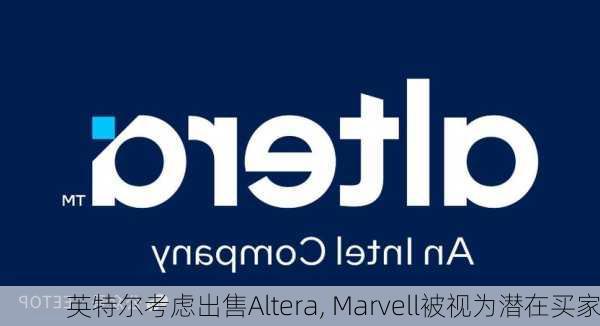 英特尔考虑出售Altera, Marvell被视为潜在买家