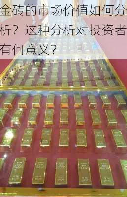 金砖的市场价值如何分析？这种分析对投资者有何意义？