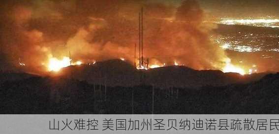 山火难控 美国加州圣贝纳迪诺县疏散居民